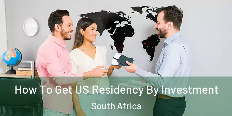 How To Get US Residency By Investment South Africa